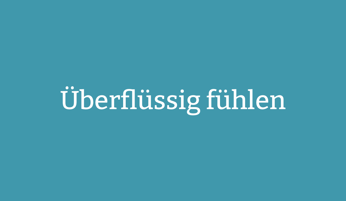 Sich überflüssig fühlen